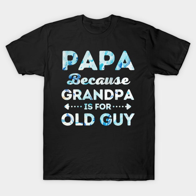 Papa Because Grandpa is for Old Guys T-Shirt by Rare Bunny